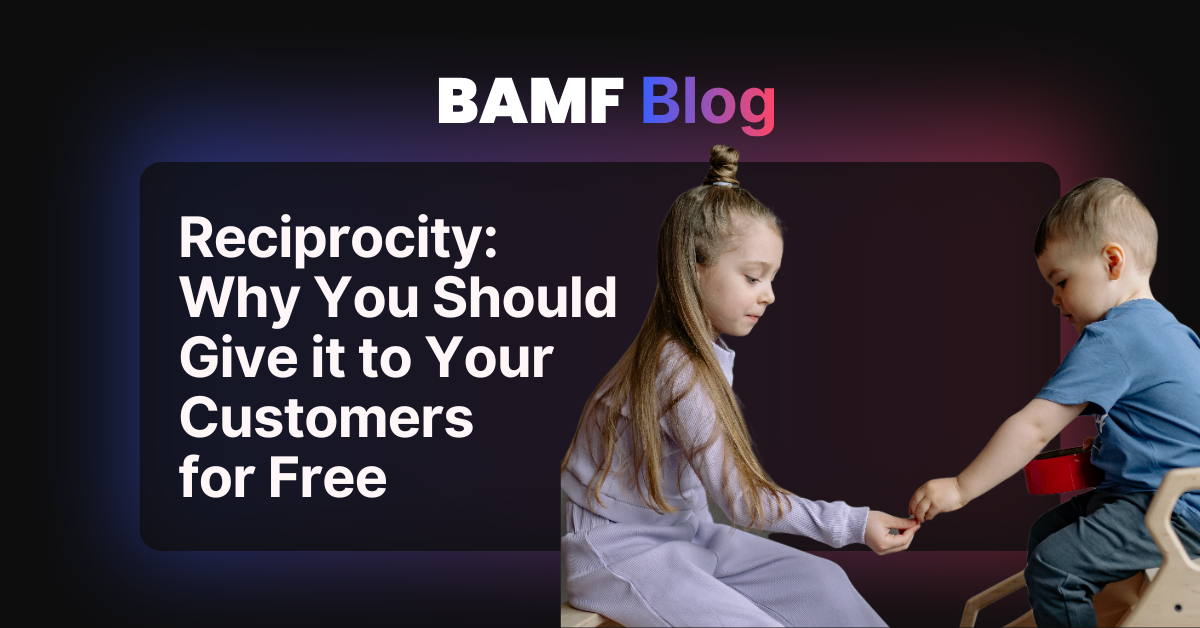 Reciprocity: Why You Should Give it to Your Customers for Free